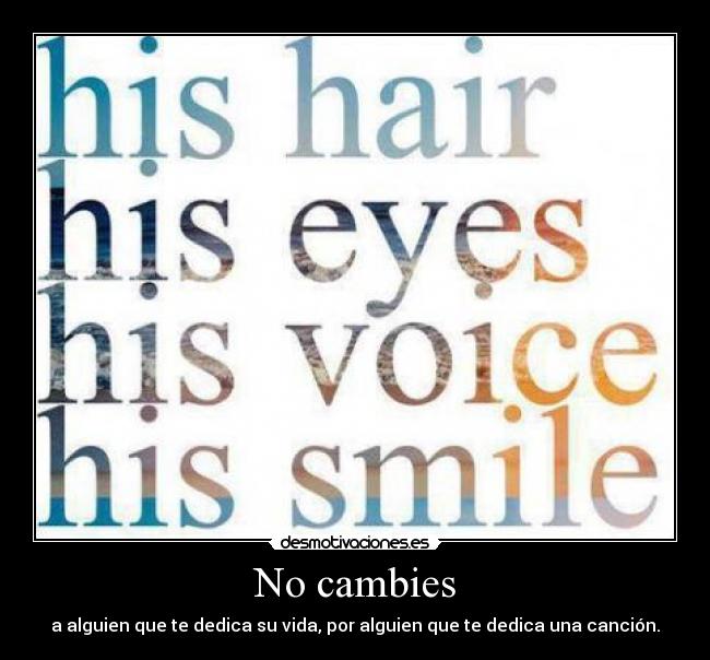 No cambies - a alguien que te dedica su vida, por alguien que te dedica una canción.