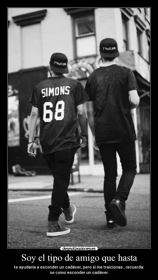 Soy el tipo de amigo que hasta -