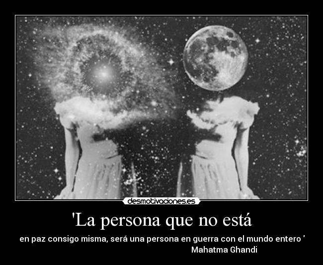 La persona que no está - en paz consigo misma, será una persona en guerra con el mundo entero
Mahatma Ghandi