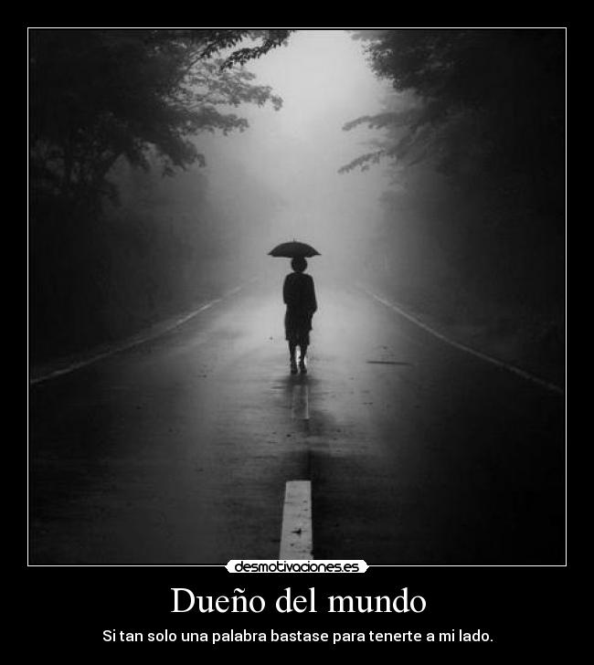 Dueño del mundo - Si tan solo una palabra bastase para tenerte a mi lado.