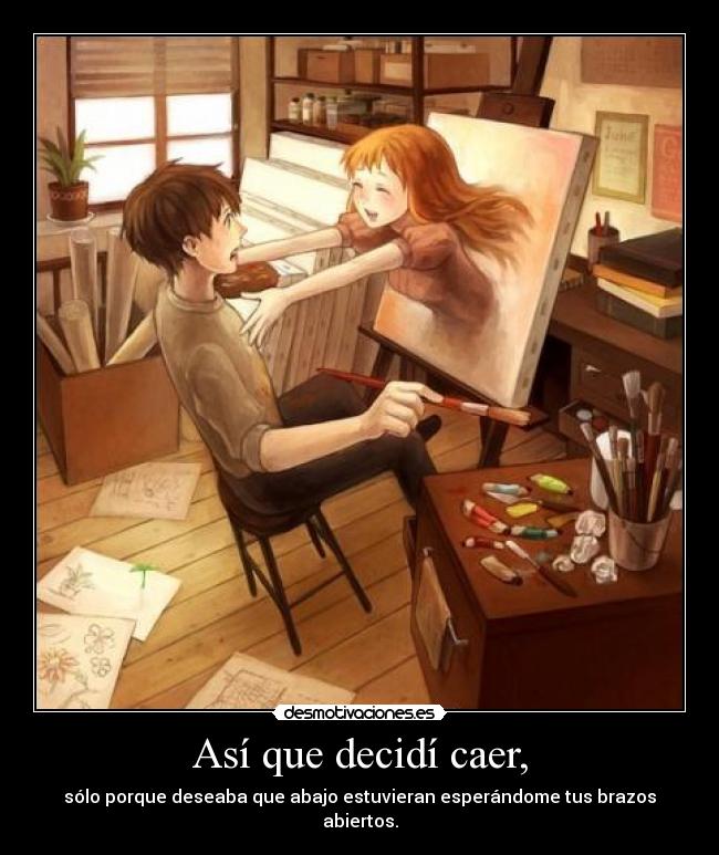Así que decidí caer, -