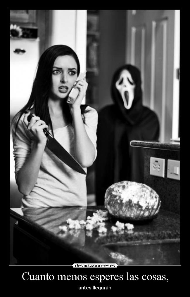 Cuanto menos esperes las cosas, - antes llegarán.