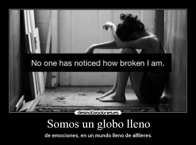 Somos un globo lleno - de emociones, en un mundo lleno de alfileres.