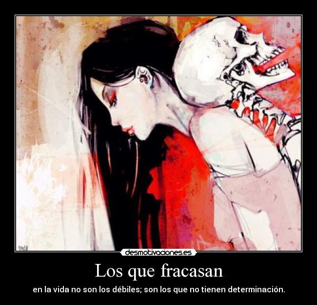 Los que fracasan - en la vida no son los débiles; son los que no tienen determinación.