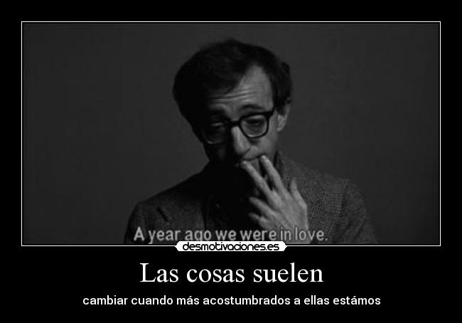 Las cosas suelen - cambiar cuando más acostumbrados a ellas estámos