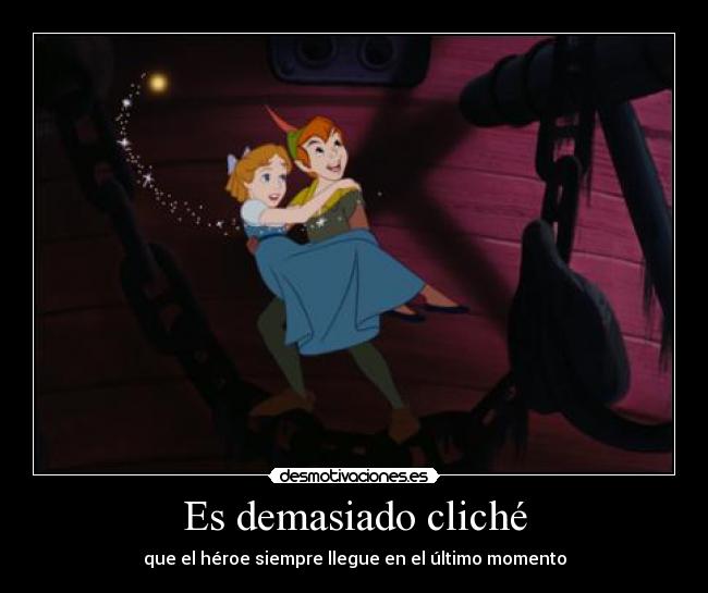 Es demasiado cliché - que el héroe siempre llegue en el último momento