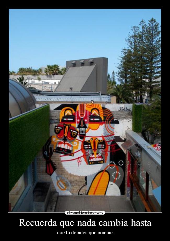 Recuerda que nada cambia hasta - que tu decides que cambie.