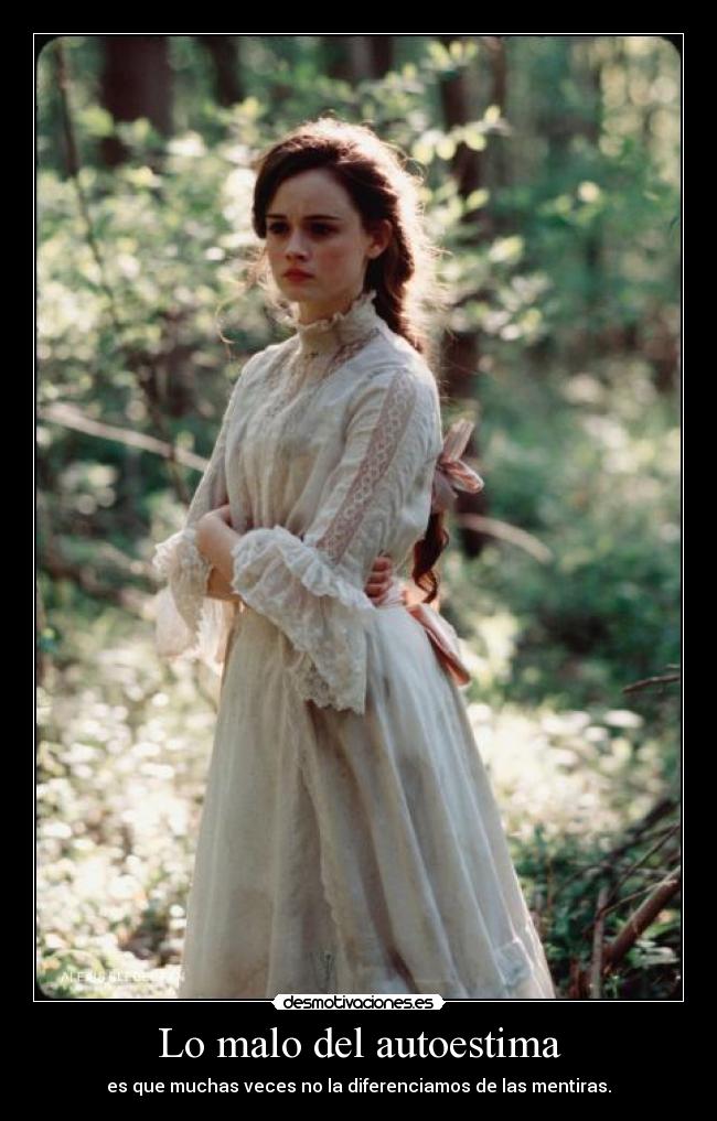 Lo malo del autoestima - es que muchas veces no la diferenciamos de las mentiras.