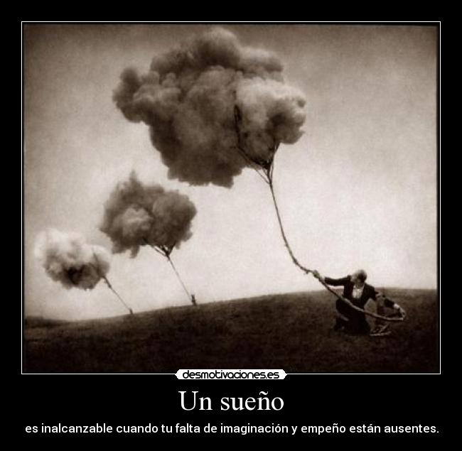 Un sueño - es inalcanzable cuando tu falta de imaginación y empeño están ausentes.