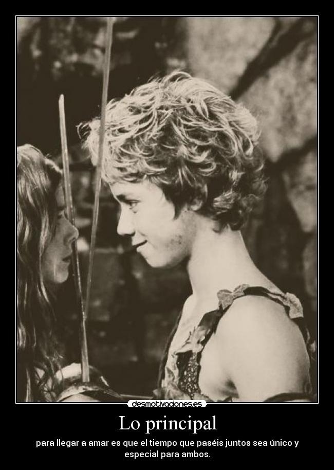 Lo principal - para llegar a amar es que el tiempo que paséis juntos sea único y
especial para ambos.