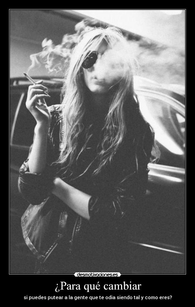 ¿Para qué cambiar - si puedes putear a la gente que te odia siendo tal y como eres?