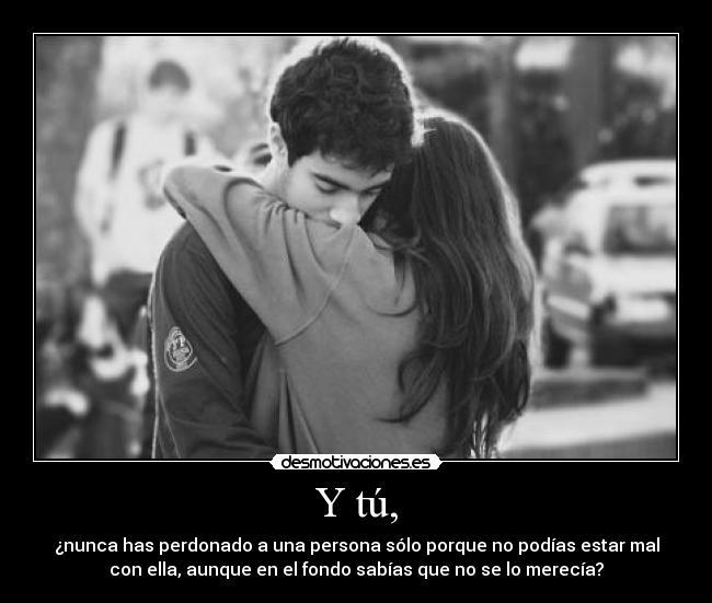 Y tú, -