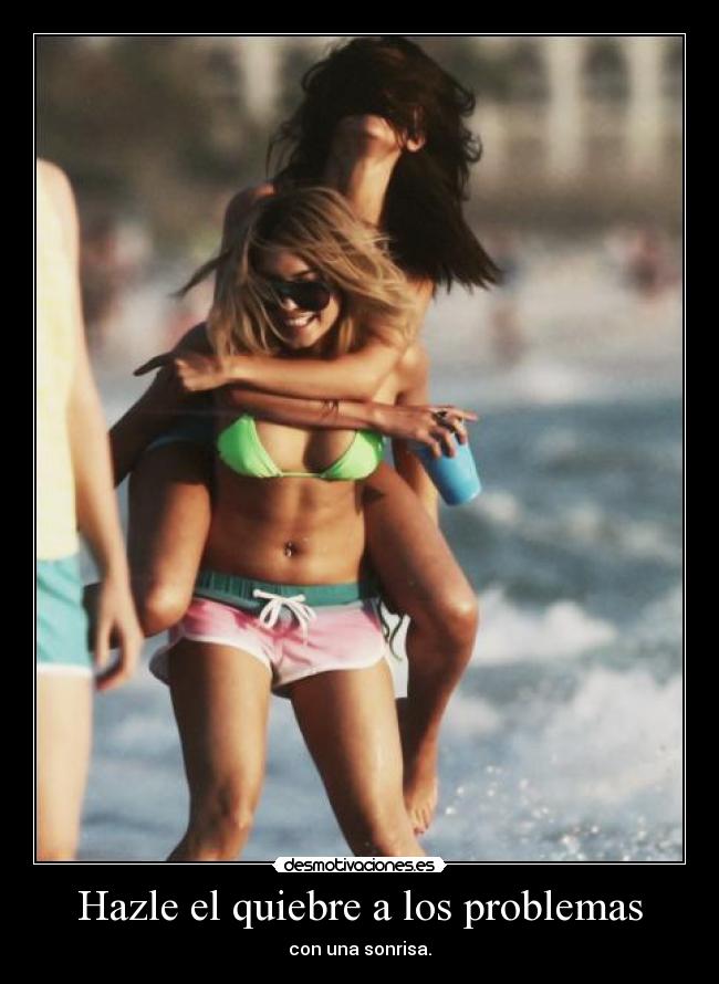 Hazle el quiebre a los problemas - con una sonrisa.