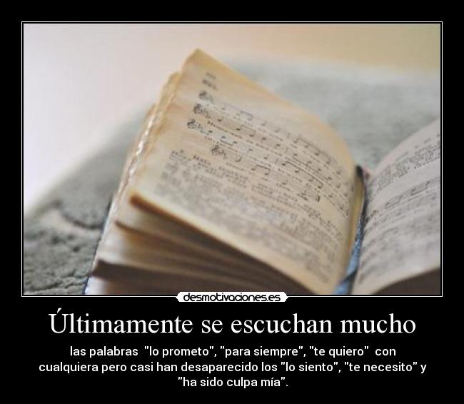 Últimamente se escuchan mucho - las palabras  lo prometo, para siempre, te quiero  con
cualquiera pero casi han desaparecido los lo siento, te necesito y
ha sido culpa mía.