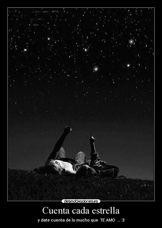 Cuenta cada estrella - y date cuenta de lo mucho que  TE AMO  ... :3