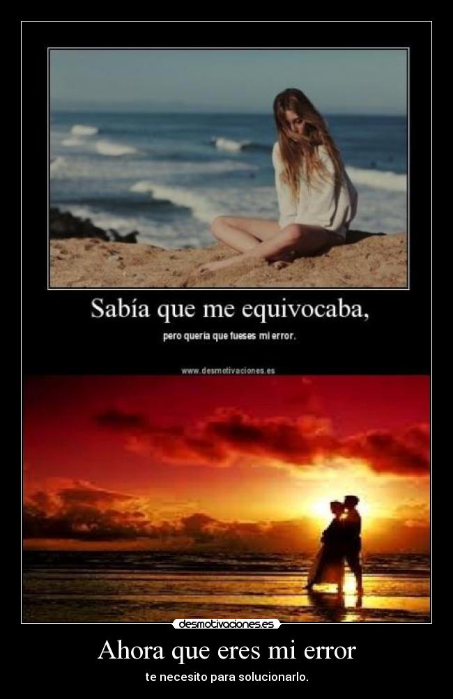 Ahora que eres mi error - te necesito para solucionarlo.