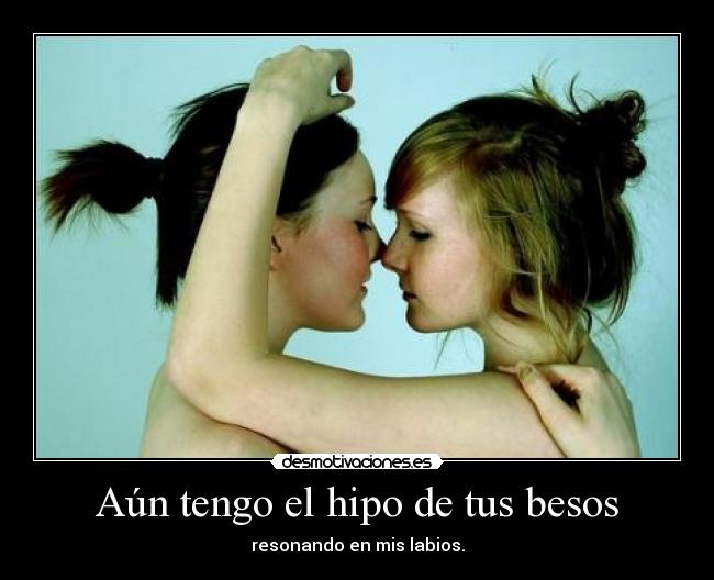 Aún tengo el hipo de tus besos -