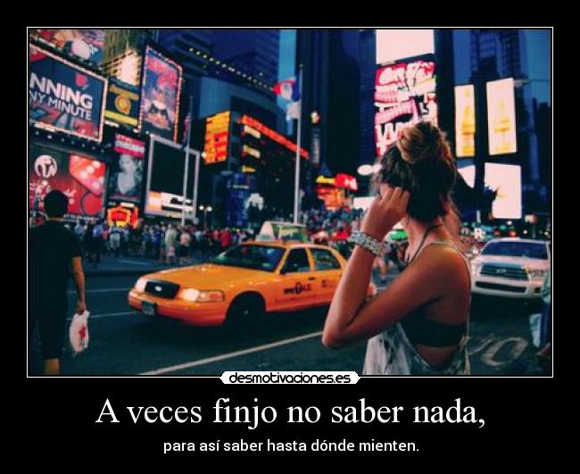 A veces finjo no saber nada, -