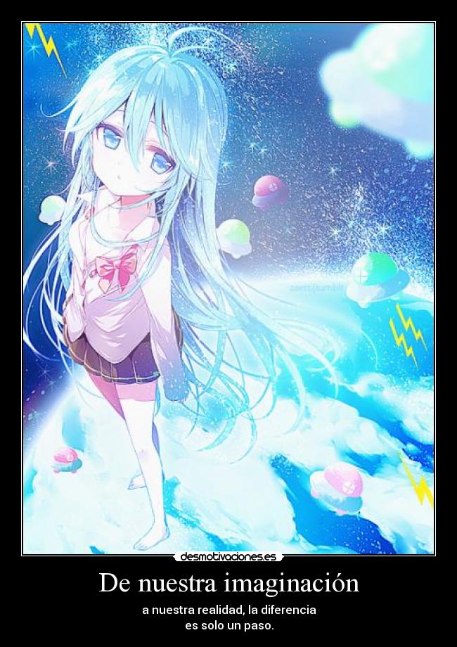 De nuestra imaginación - a nuestra realidad, la diferencia
es solo un paso.