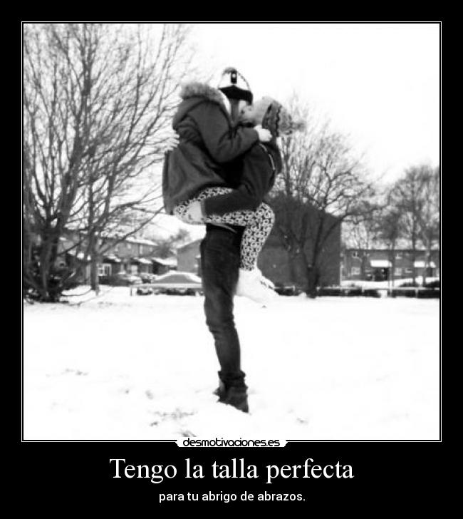 Tengo la talla perfecta - para tu abrigo de abrazos.