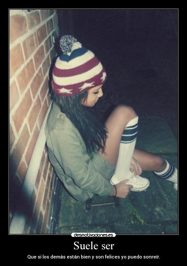 Suele ser - Que si los demás están bien y son felices yo puedo sonreír.