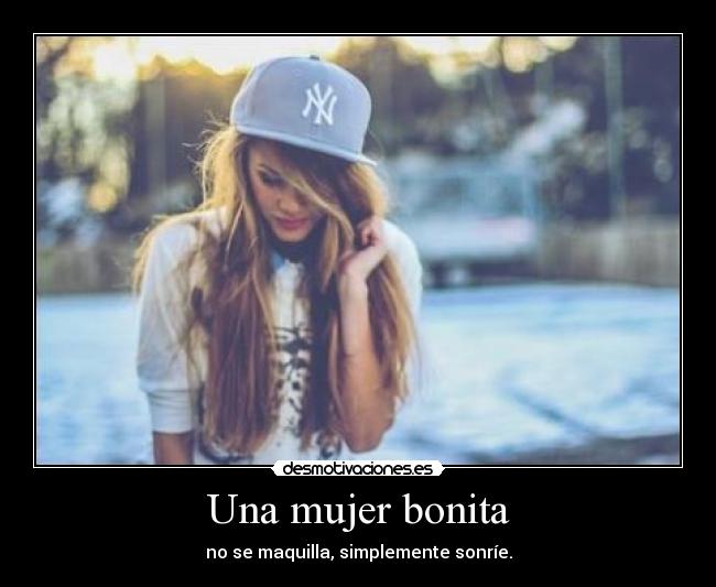 Una mujer bonita - no se maquilla, simplemente sonríe.