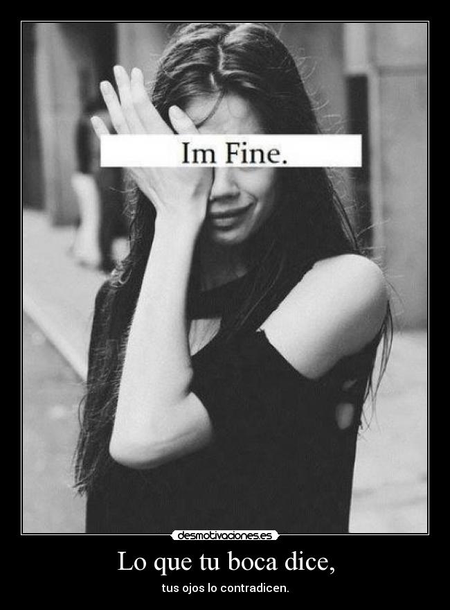 Lo que tu boca dice, - tus ojos lo contradicen.