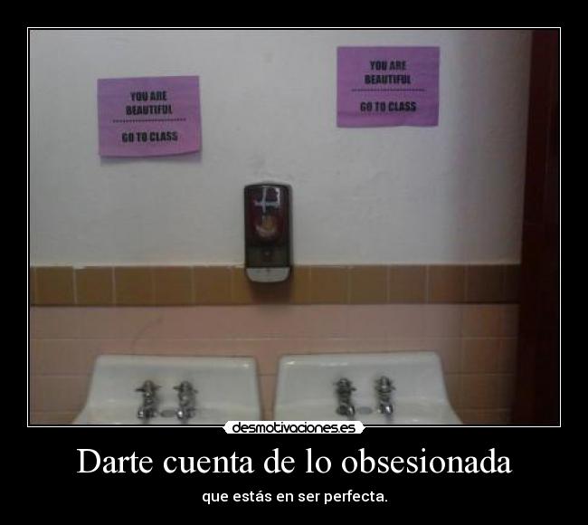 Darte cuenta de lo obsesionada - que estás en ser perfecta.