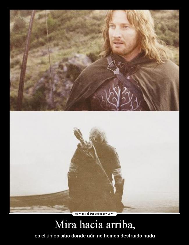 Mira hacia arriba, - es el único sitio donde aún no hemos destruido nada