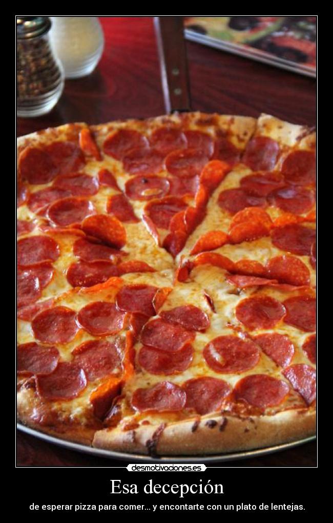 Esa decepción - de esperar pizza para comer... y encontarte con un plato de lentejas.