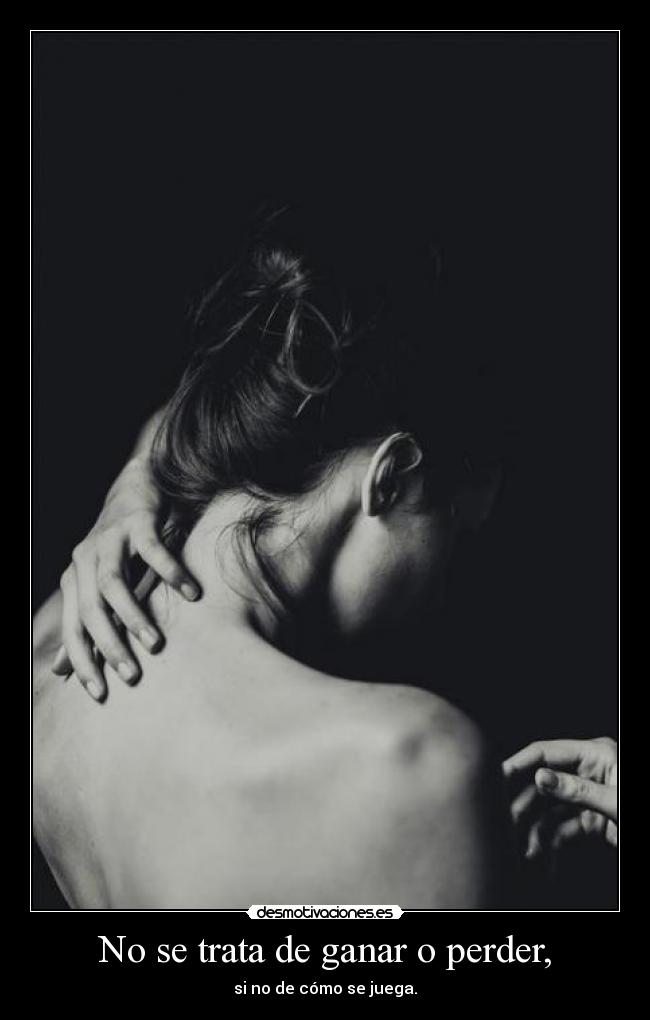 No se trata de ganar o perder, - si no de cómo se juega.