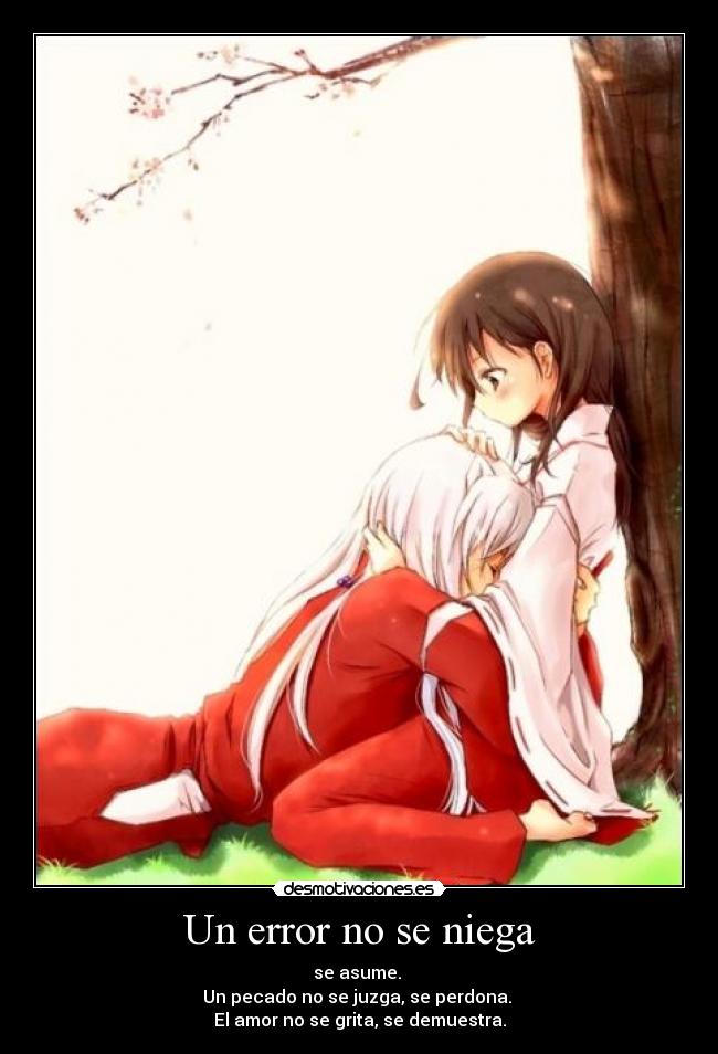 Un error no se niega - se asume.
Un pecado no se juzga, se perdona.
El amor no se grita, se demuestra.