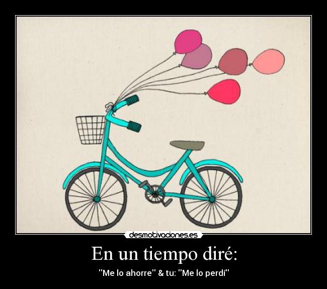 En un tiempo diré: - Me lo ahorre & tu: Me lo perdí