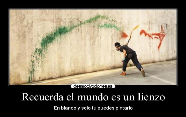 Recuerda el mundo es un lienzo - En blanco y solo tu puedes pintarlo