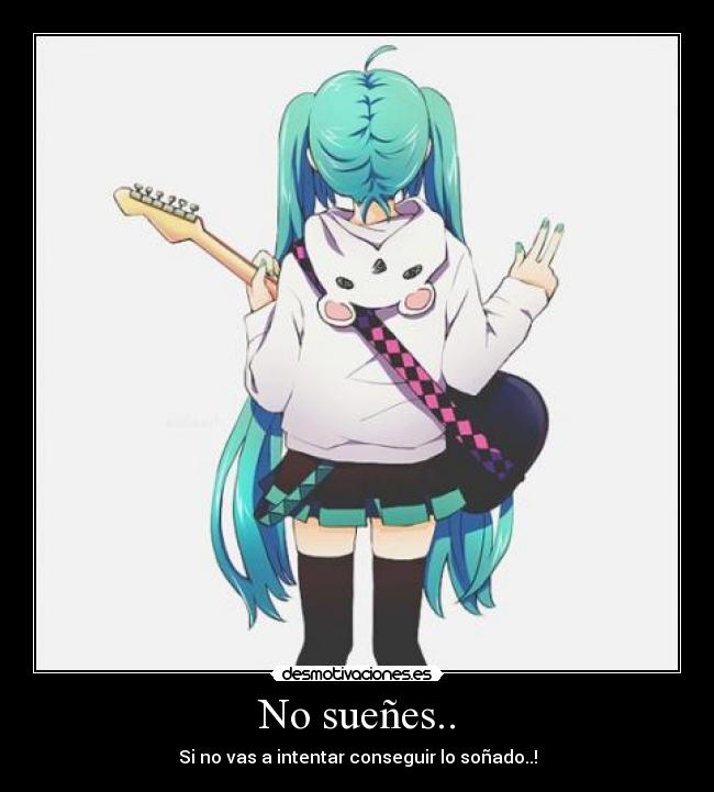 No sueñes.. - Si no vas a intentar conseguir lo soñado..!