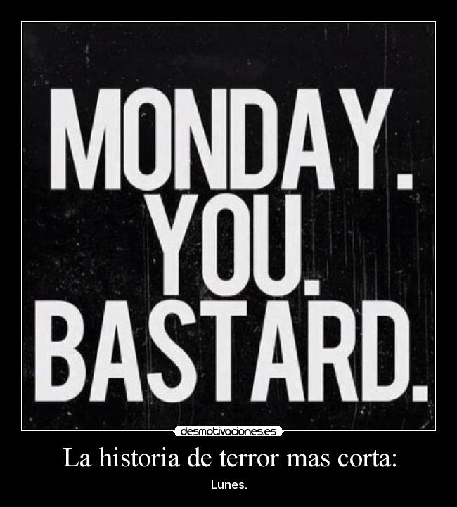La historia de terror mas corta: - Lunes.
