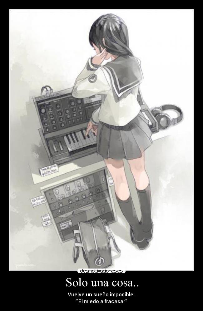 Solo una cosa.. - Vuelve un sueño imposible..
El miedo a fracasar