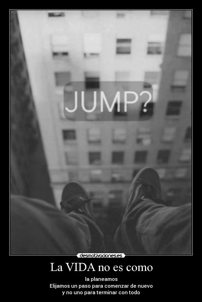 La VIDA no es como - la planeamos
Elijamos un paso para comenzar de nuevo
y no uno para terminar con todo