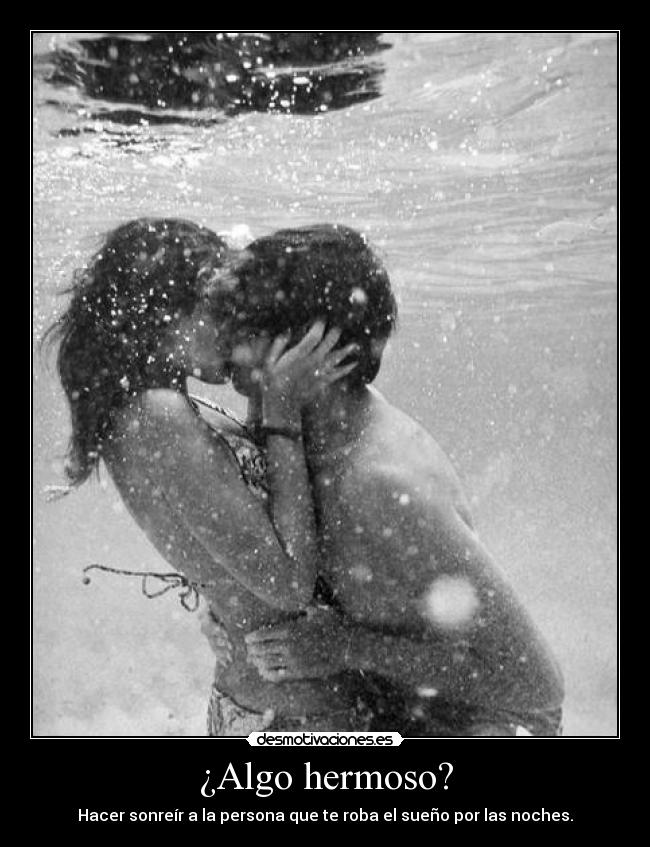 ¿Algo hermoso? - Hacer sonreír a la persona que te roba el sueño por las noches.