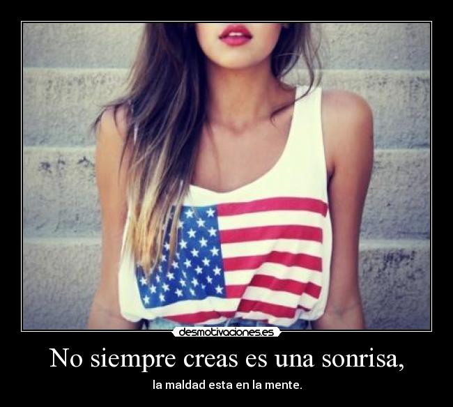 No siempre creas es una sonrisa, - la maldad esta en la mente.