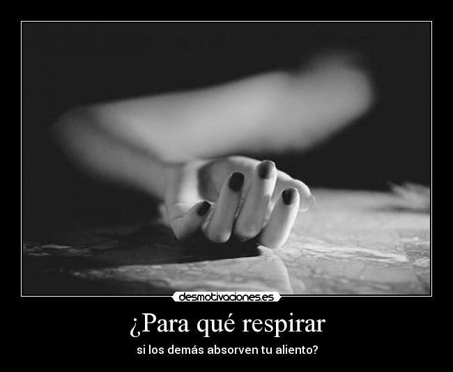 ¿Para qué respirar - si los demás absorven tu aliento?