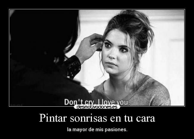 Pintar sonrisas en tu cara - la mayor de mis pasiones.