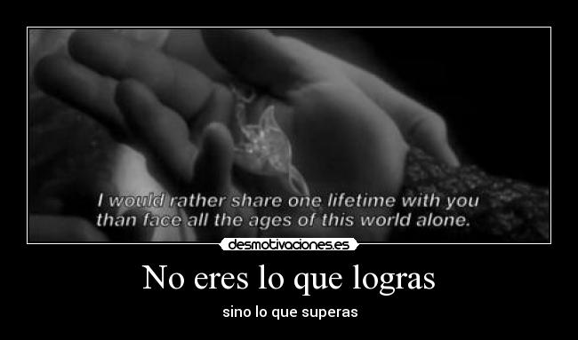 No eres lo que logras - sino lo que superas