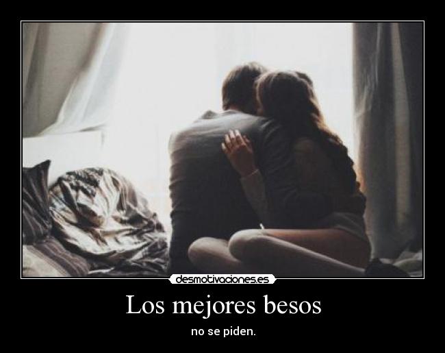 Los mejores besos - no se piden.