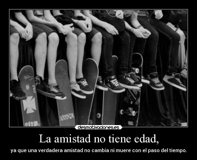 La amistad no tiene edad, -