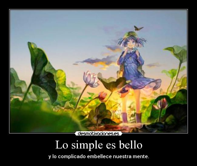 Lo simple es bello - y lo complicado embellece nuestra mente.