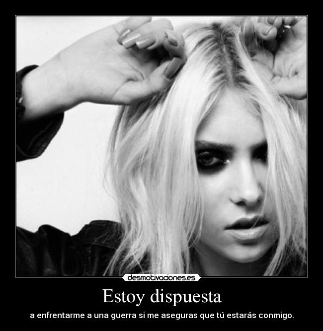 Estoy dispuesta - a enfrentarme a una guerra si me aseguras que tú estarás conmigo.