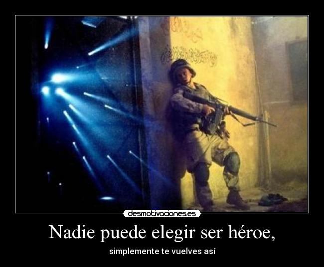 Nadie puede elegir ser héroe, - simplemente te vuelves así
