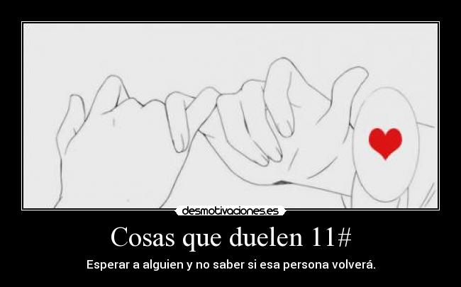 Cosas que duelen 11# - Esperar a alguien y no saber si esa persona volverá.