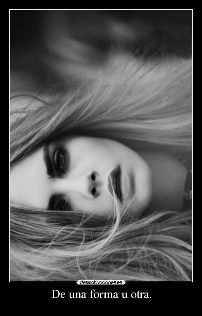De una forma u otra. - 